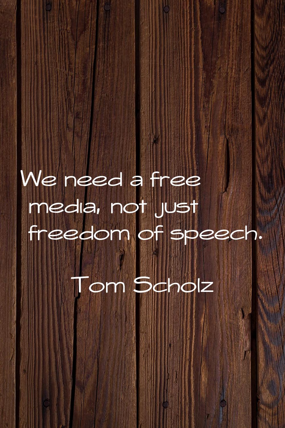 We need a free media, not just freedom of speech.