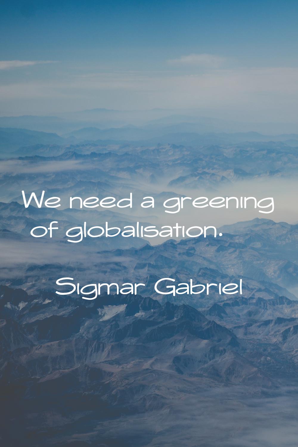 We need a greening of globalisation.