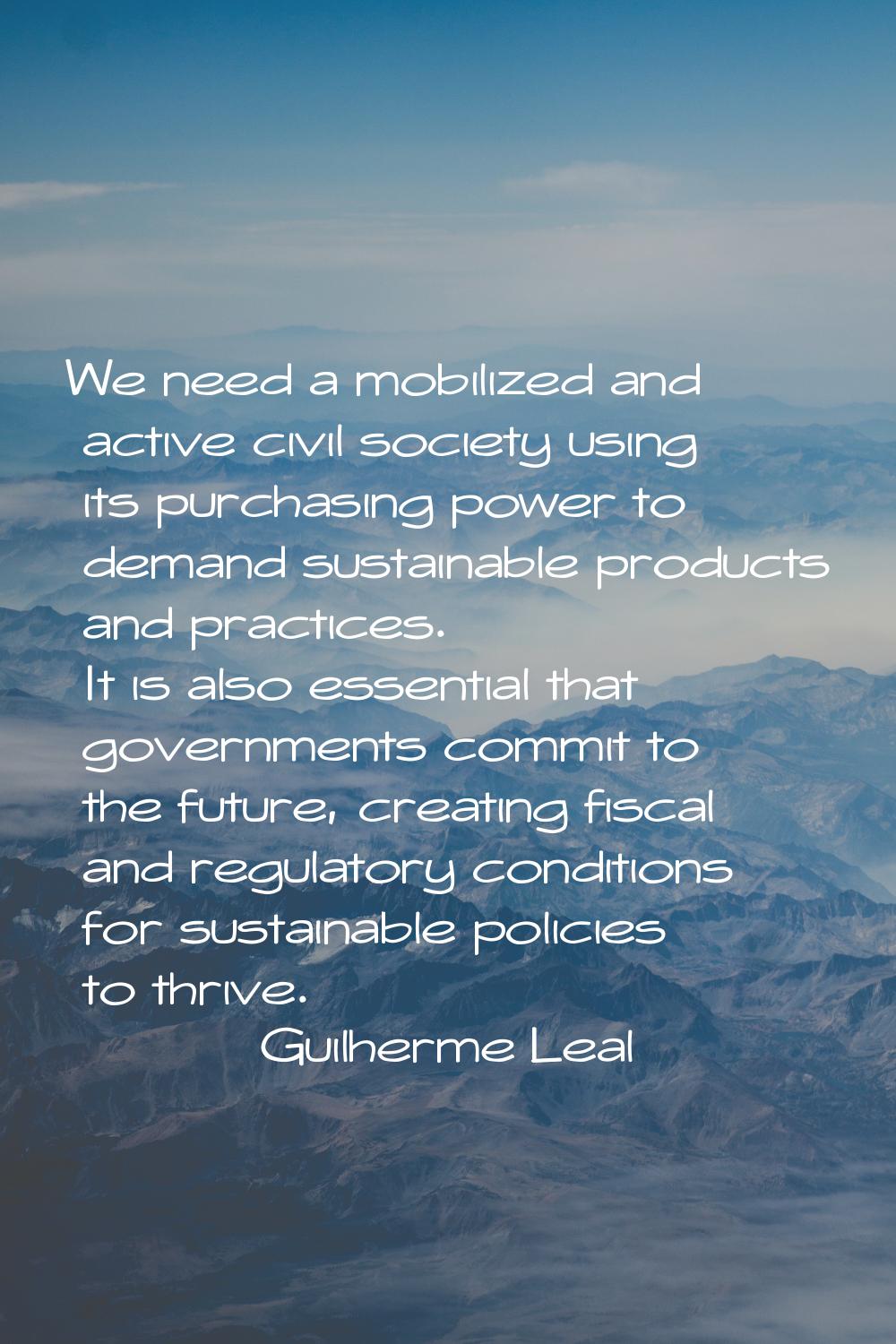 We need a mobilized and active civil society using its purchasing power to demand sustainable produ