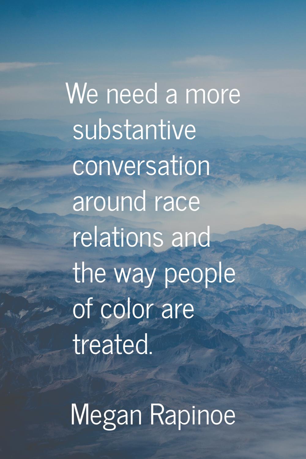 We need a more substantive conversation around race relations and the way people of color are treat
