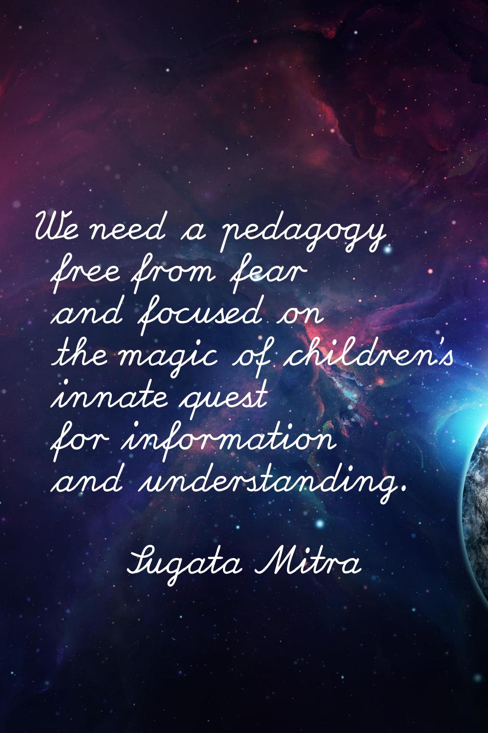 We need a pedagogy free from fear and focused on the magic of children's innate quest for informati