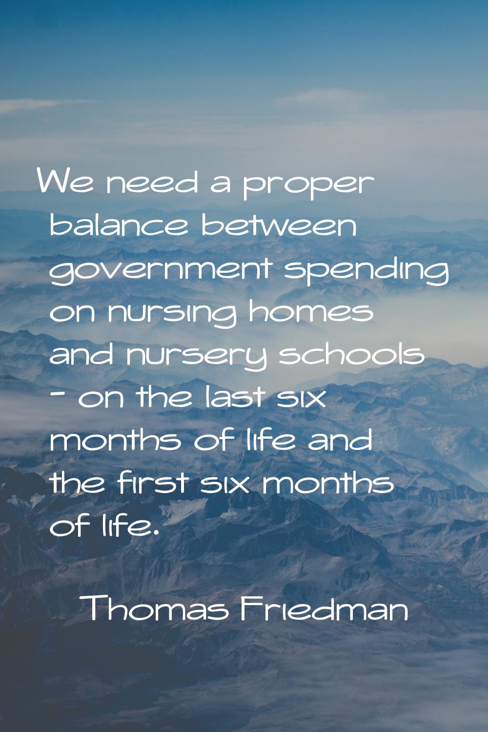 We need a proper balance between government spending on nursing homes and nursery schools - on the 