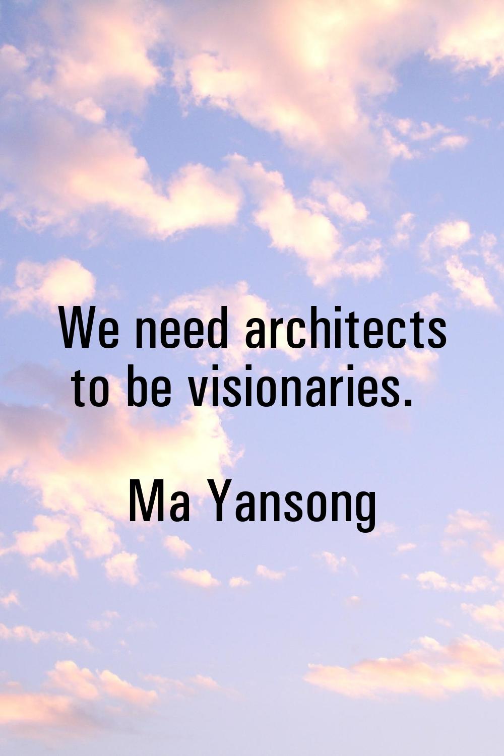 We need architects to be visionaries.