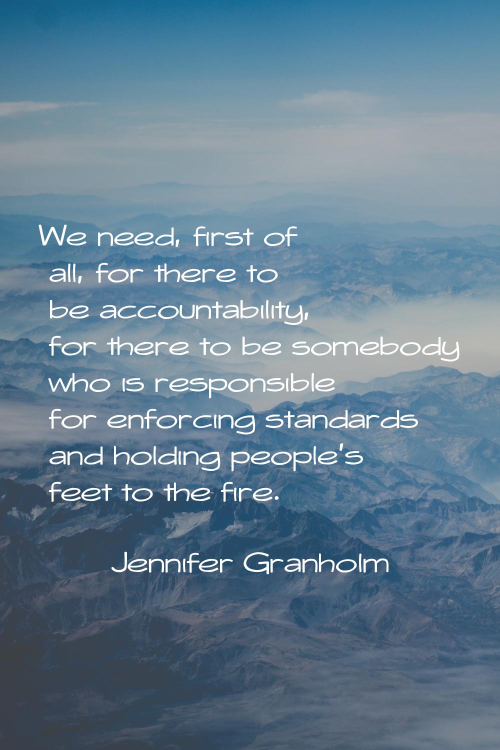 We need, first of all, for there to be accountability, for there to be somebody who is responsible 