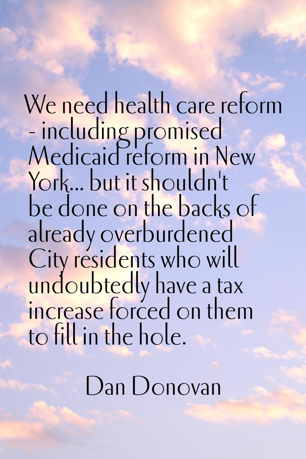 We need health care reform - including promised Medicaid reform in New York... but it shouldn't be 