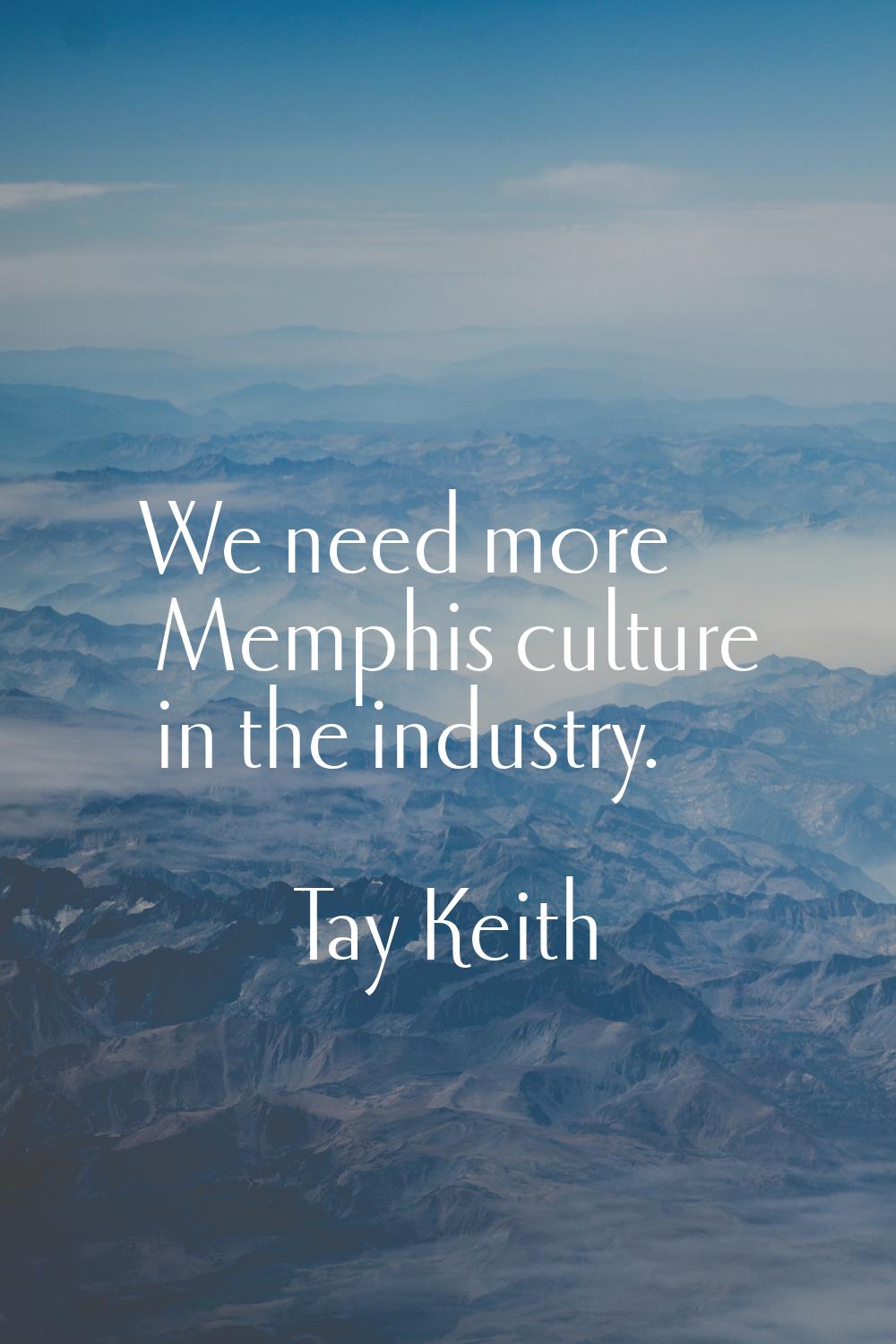 We need more Memphis culture in the industry.