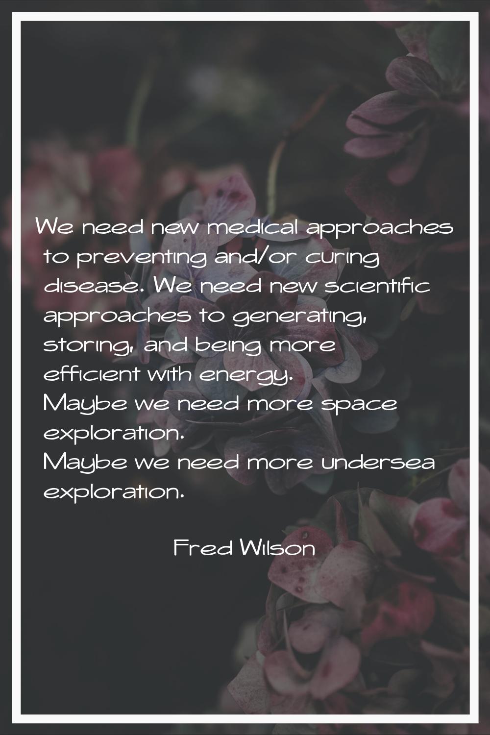 We need new medical approaches to preventing and/or curing disease. We need new scientific approach