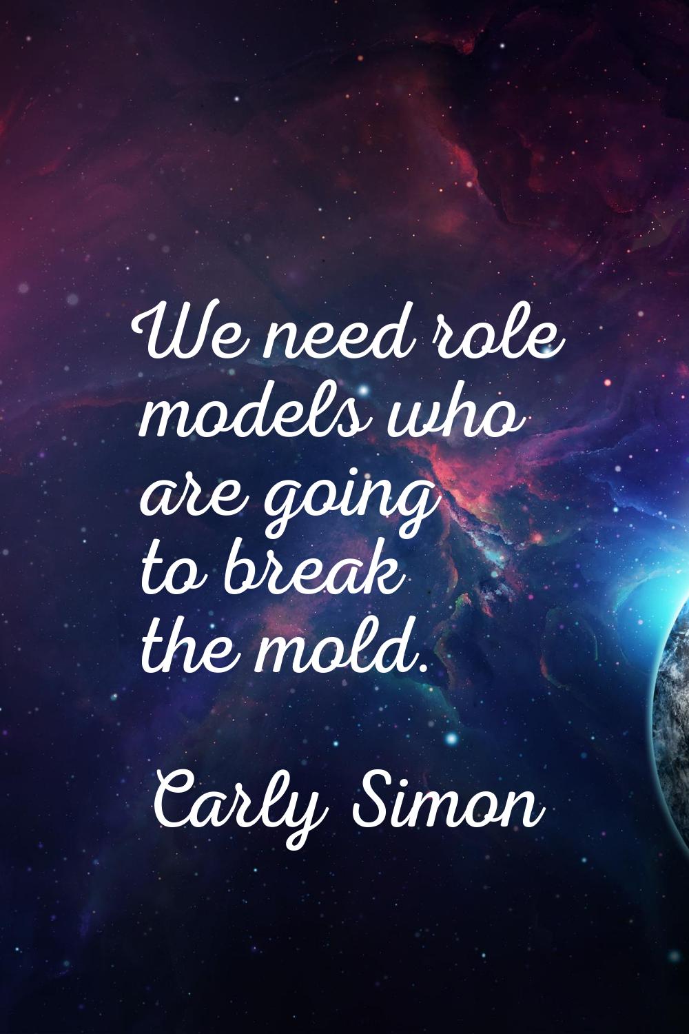 We need role models who are going to break the mold.