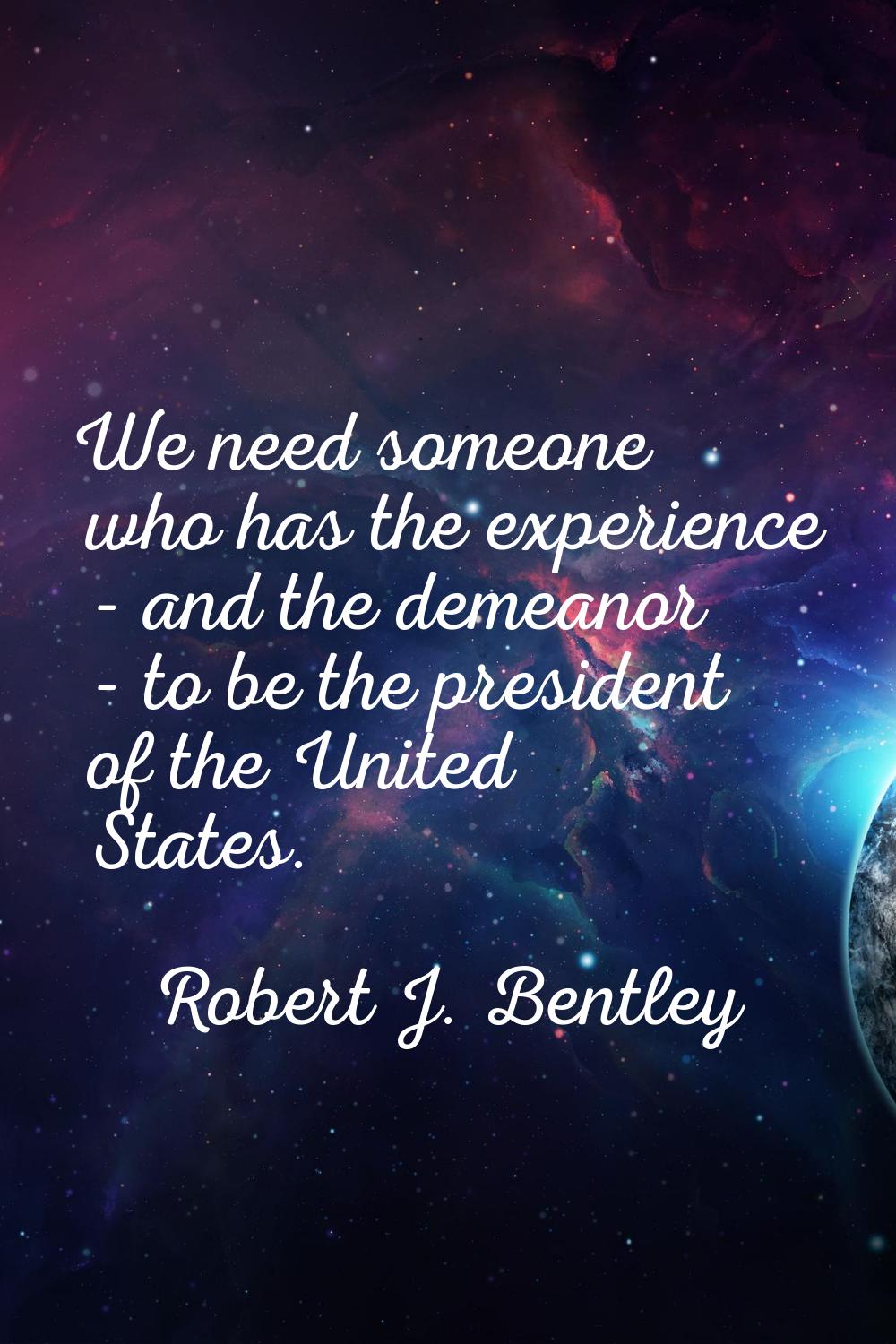 We need someone who has the experience - and the demeanor - to be the president of the United State