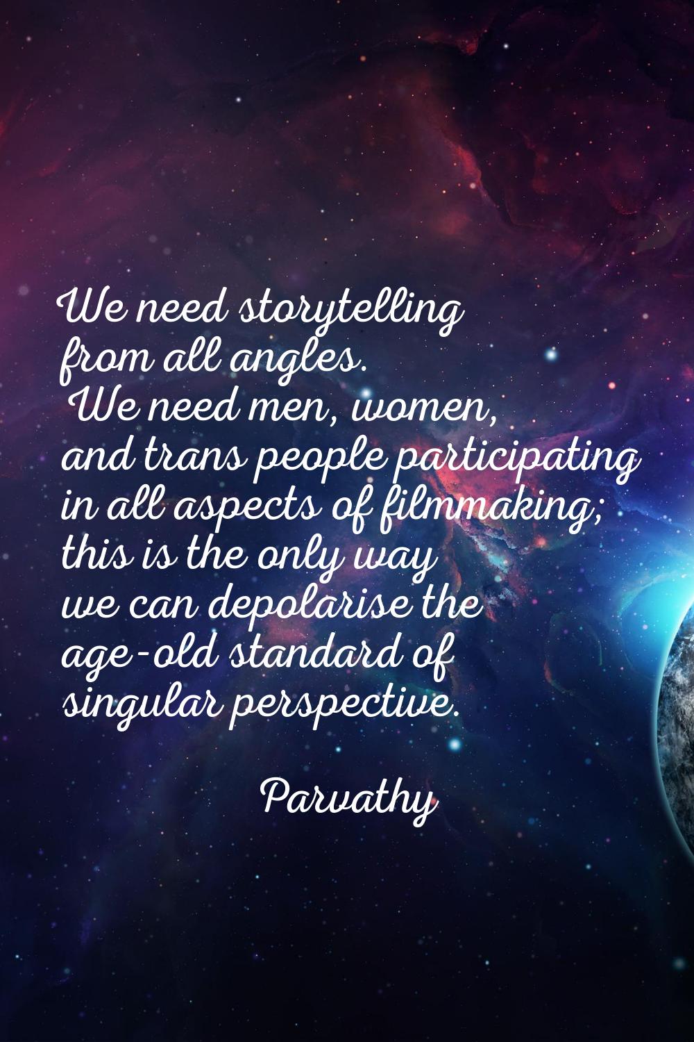 We need storytelling from all angles. We need men, women, and trans people participating in all asp