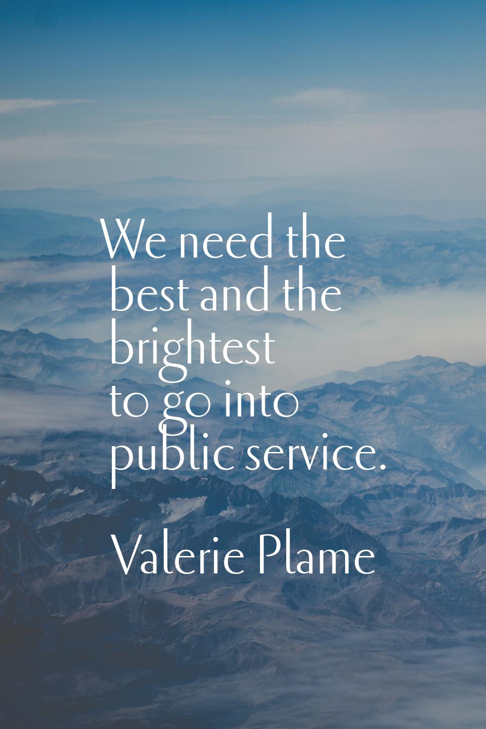We need the best and the brightest to go into public service.