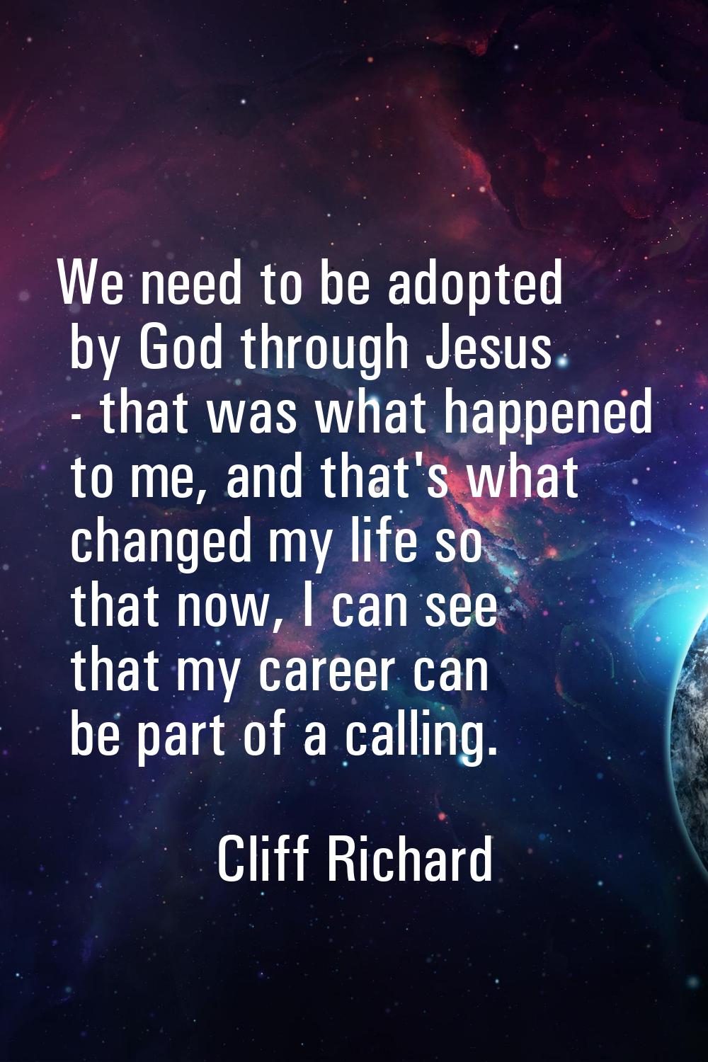 We need to be adopted by God through Jesus - that was what happened to me, and that's what changed 