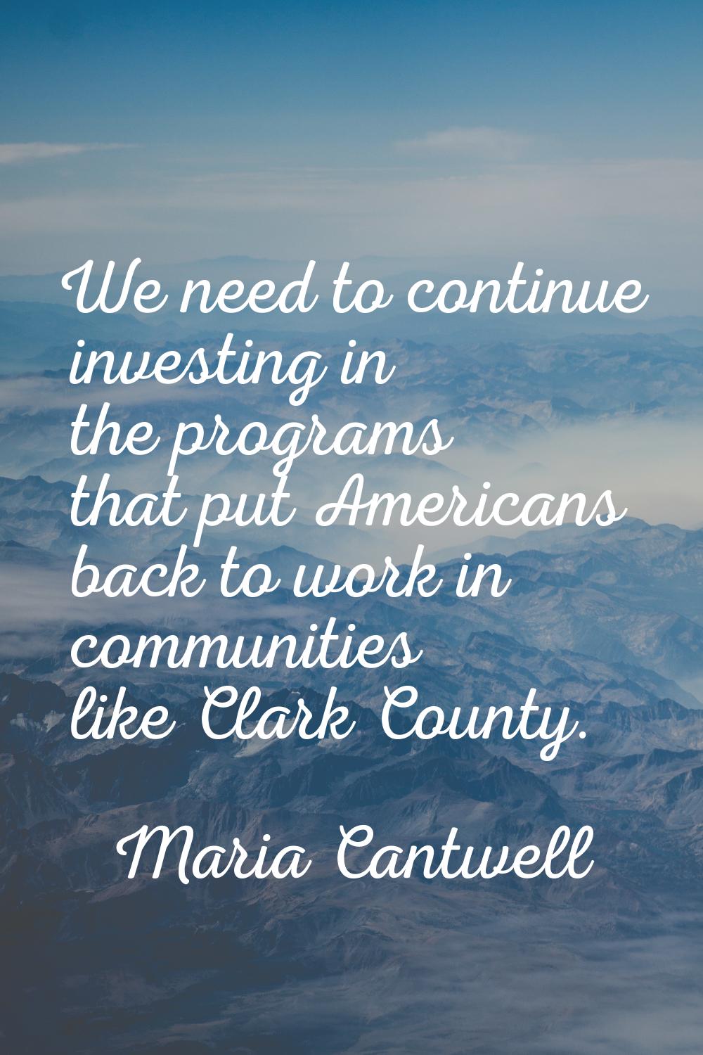 We need to continue investing in the programs that put Americans back to work in communities like C