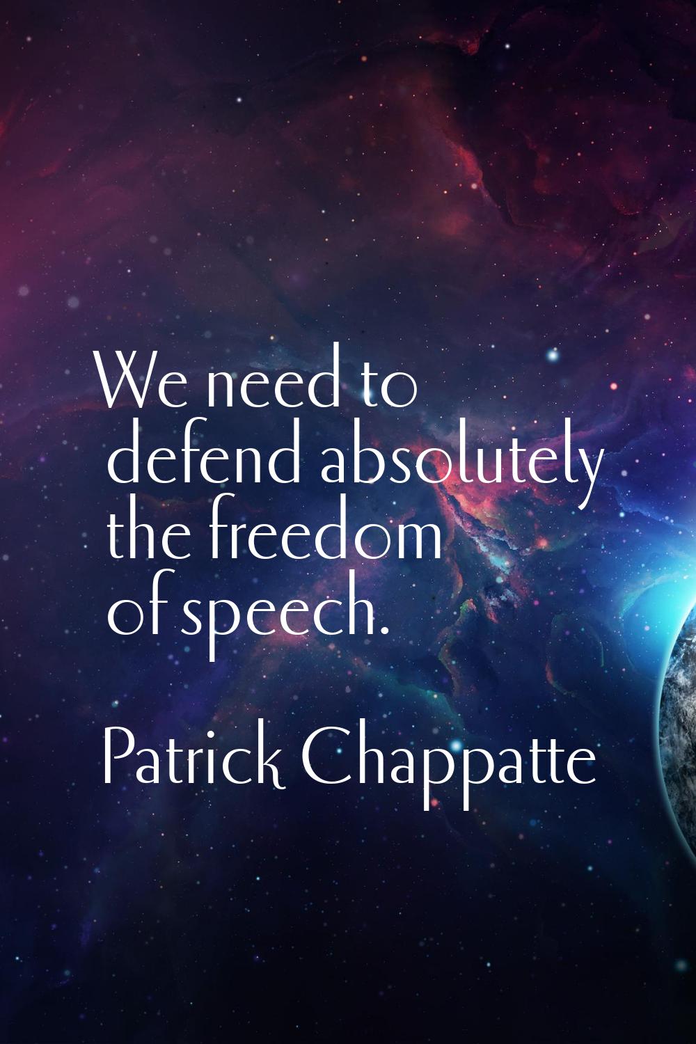 We need to defend absolutely the freedom of speech.