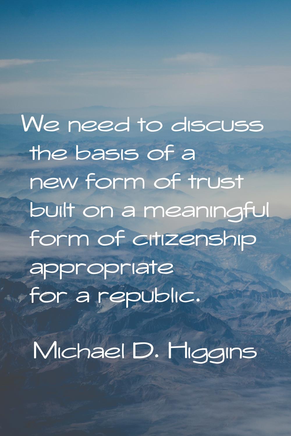 We need to discuss the basis of a new form of trust built on a meaningful form of citizenship appro