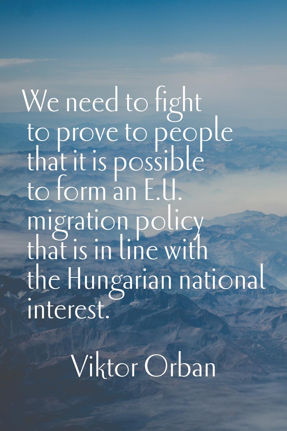 We need to fight to prove to people that it is possible to form an E.U. migration policy that is in