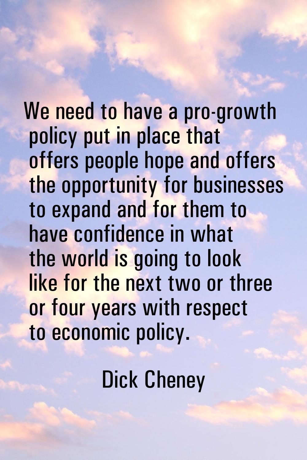 We need to have a pro-growth policy put in place that offers people hope and offers the opportunity