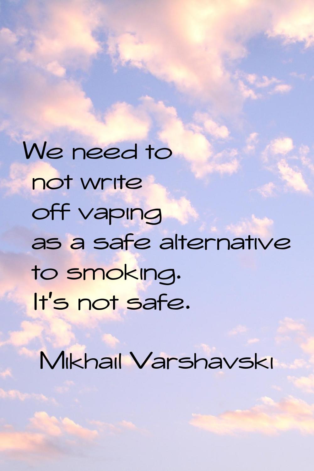 We need to not write off vaping as a safe alternative to smoking. It's not safe.