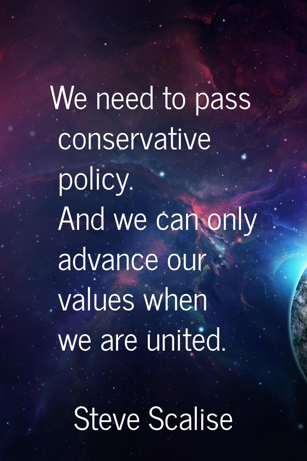 We need to pass conservative policy. And we can only advance our values when we are united.