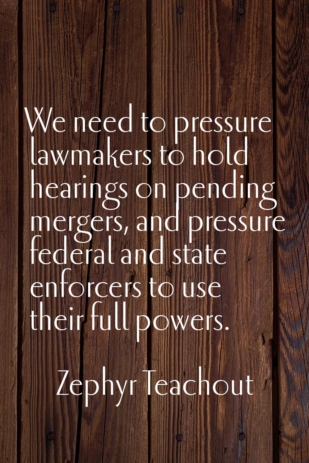 We need to pressure lawmakers to hold hearings on pending mergers, and pressure federal and state e