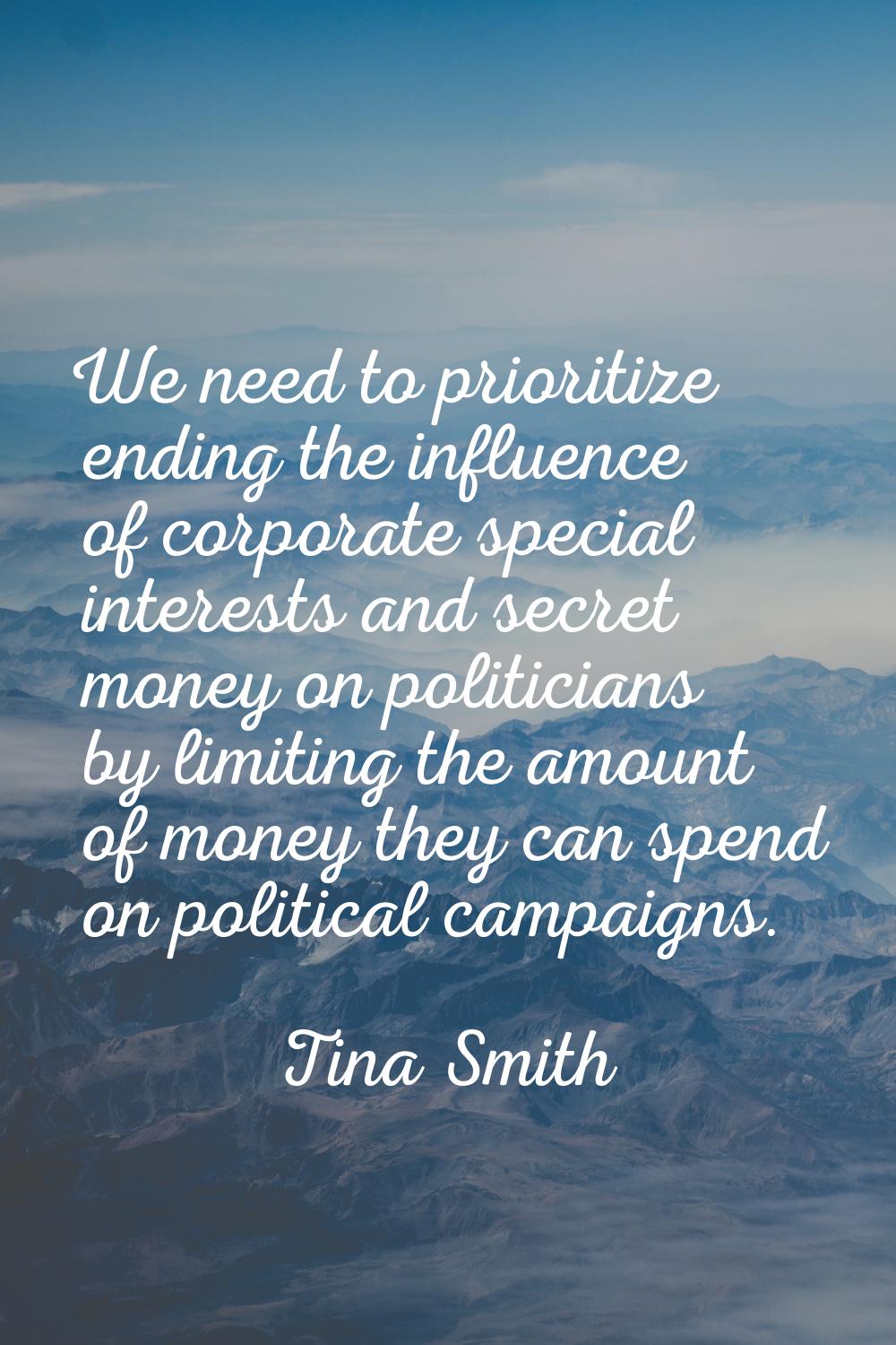 We need to prioritize ending the influence of corporate special interests and secret money on polit