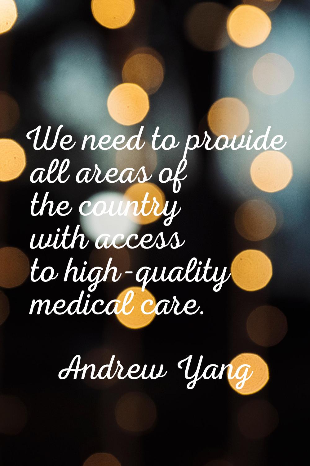 We need to provide all areas of the country with access to high-quality medical care.