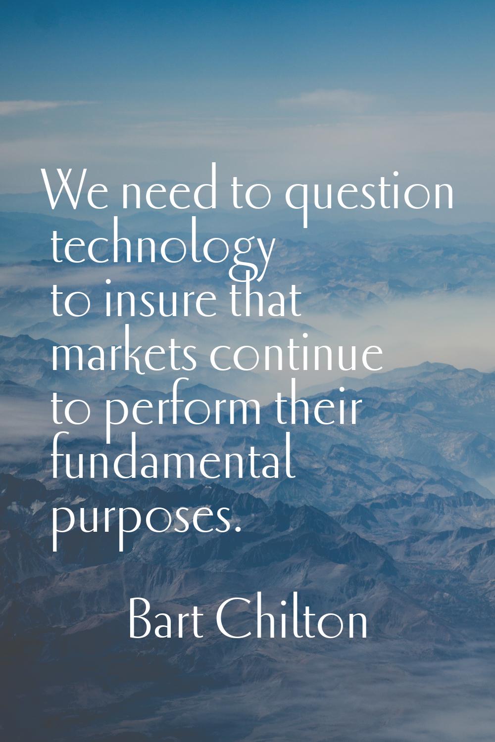 We need to question technology to insure that markets continue to perform their fundamental purpose