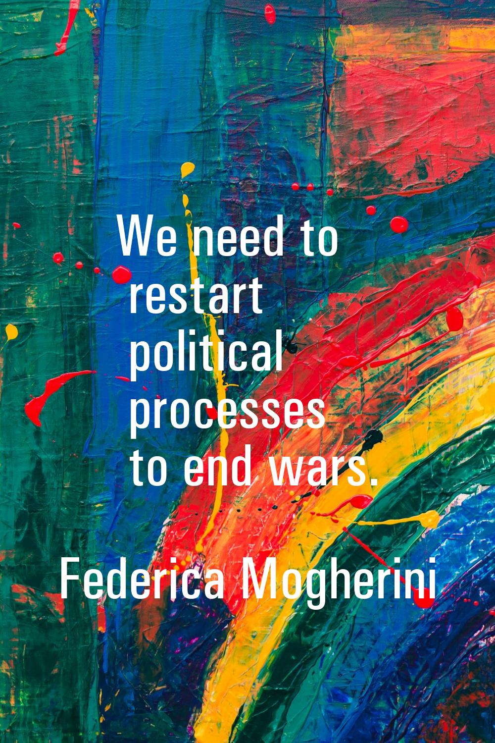 We need to restart political processes to end wars.