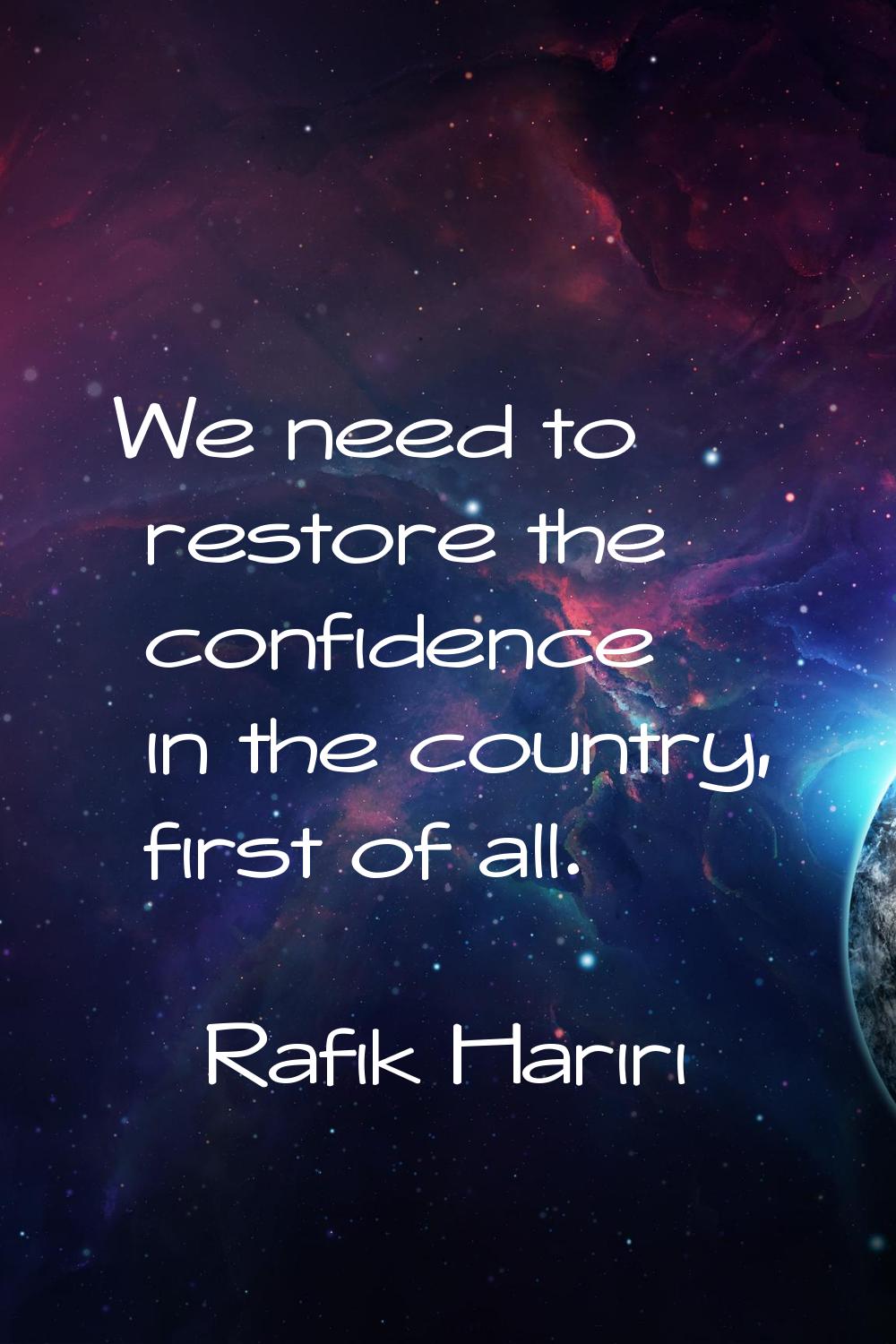 We need to restore the confidence in the country, first of all.