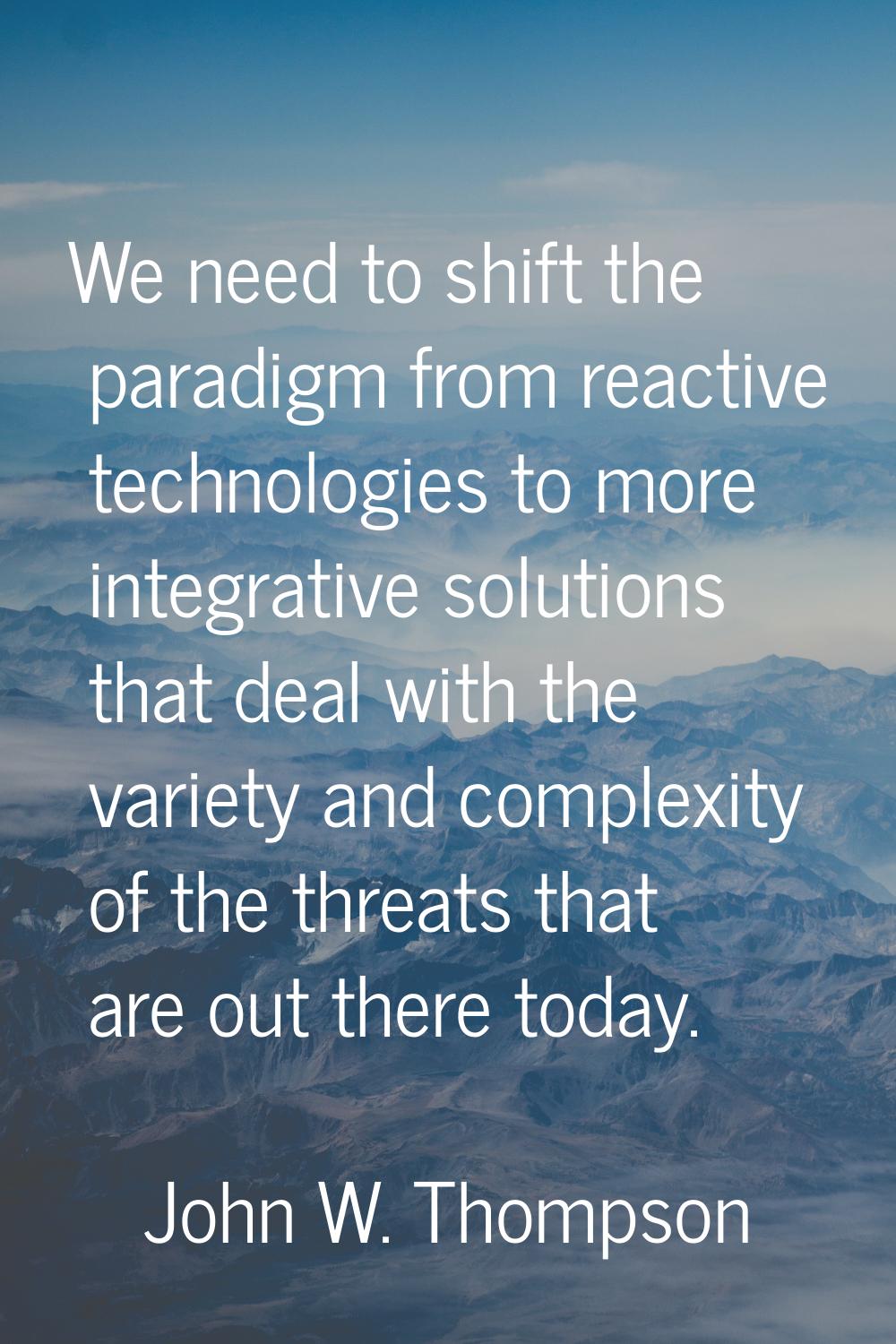 We need to shift the paradigm from reactive technologies to more integrative solutions that deal wi