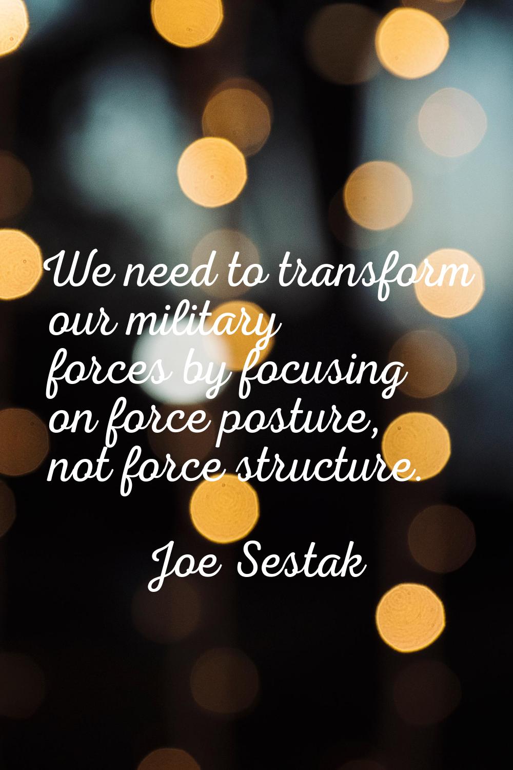 We need to transform our military forces by focusing on force posture, not force structure.