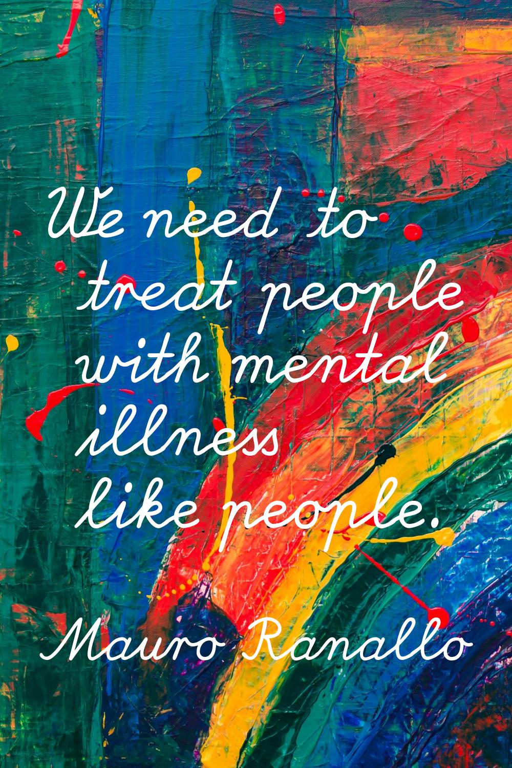 We need to treat people with mental illness like people.