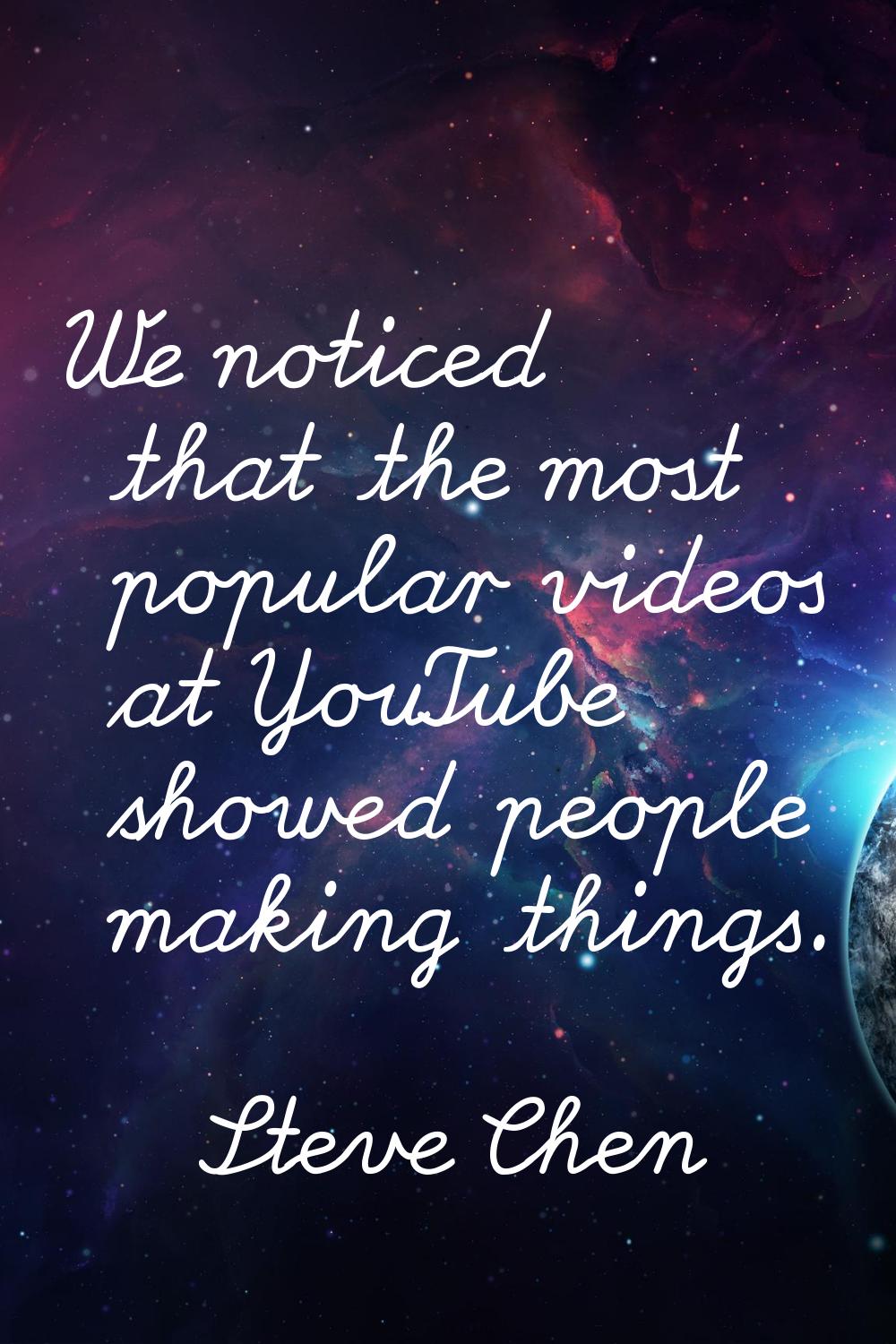 We noticed that the most popular videos at YouTube showed people making things.