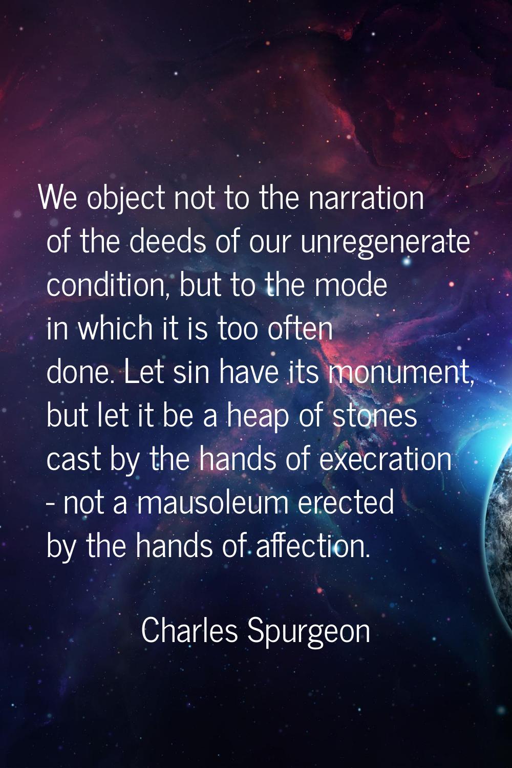 We object not to the narration of the deeds of our unregenerate condition, but to the mode in which
