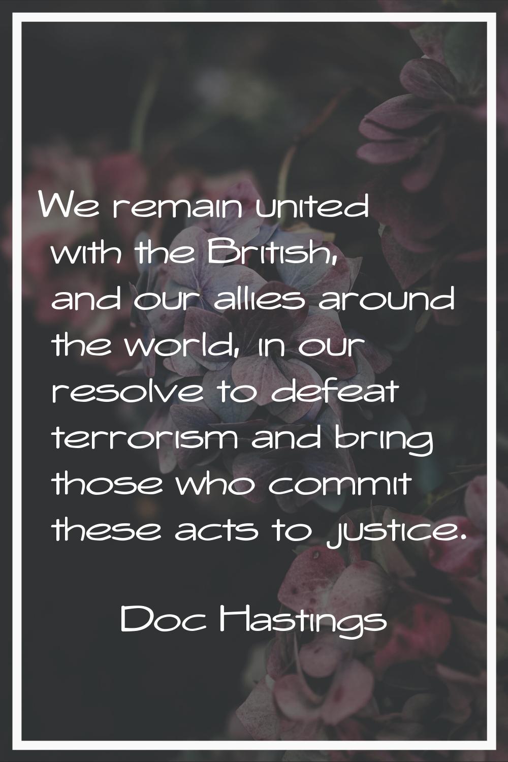 We remain united with the British, and our allies around the world, in our resolve to defeat terror