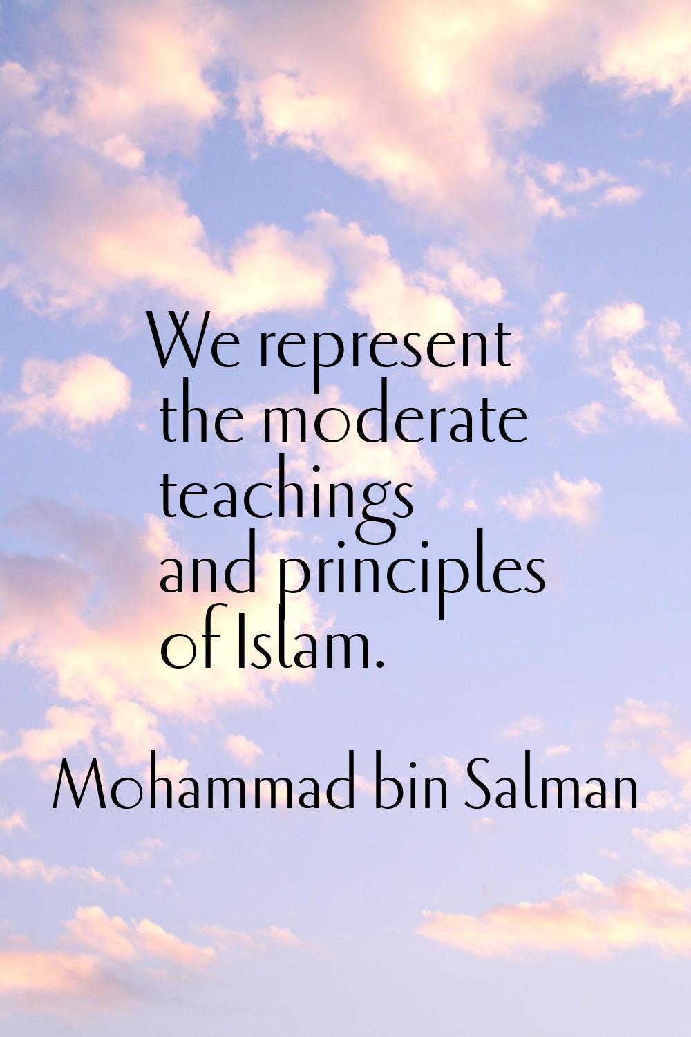 We represent the moderate teachings and principles of Islam.
