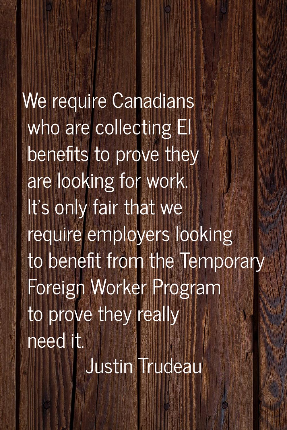 We require Canadians who are collecting EI benefits to prove they are looking for work. It's only f