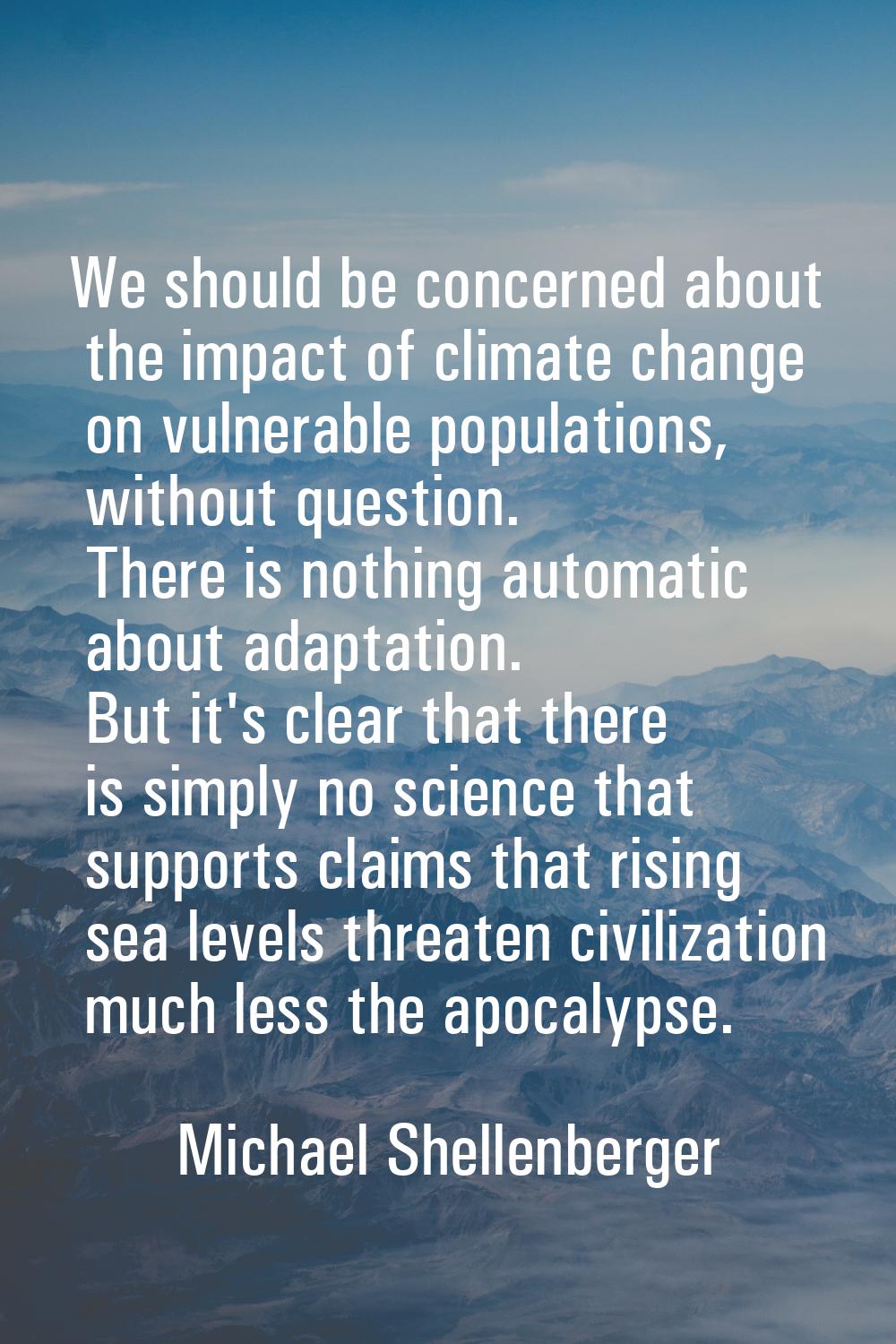We should be concerned about the impact of climate change on vulnerable populations, without questi