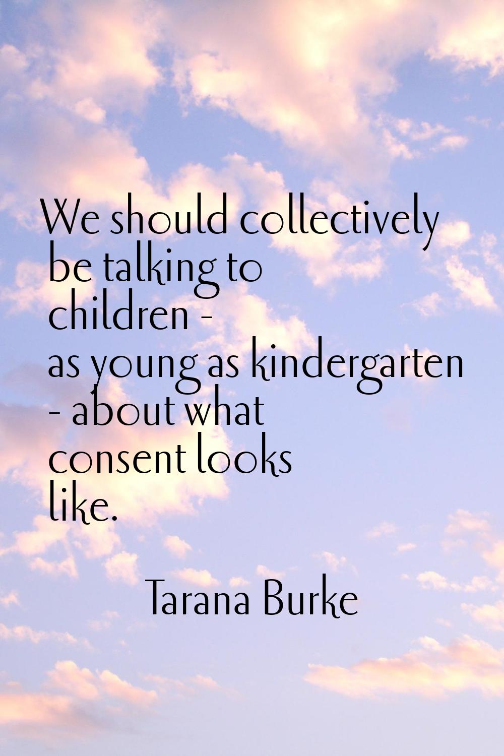 We should collectively be talking to children - as young as kindergarten - about what consent looks