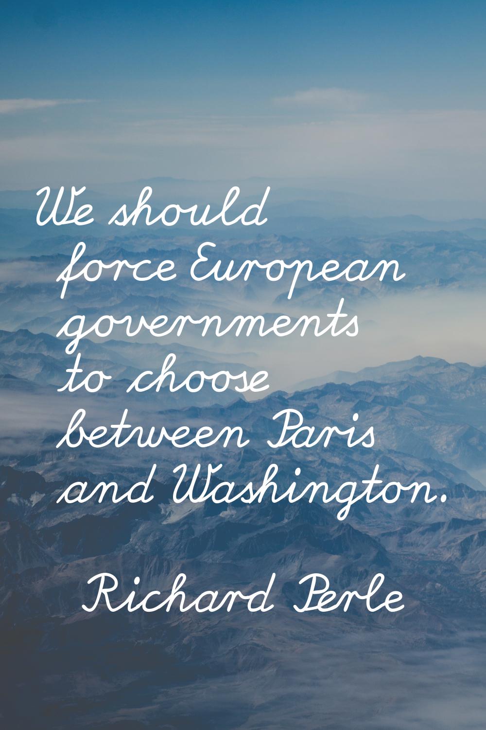 We should force European governments to choose between Paris and Washington.