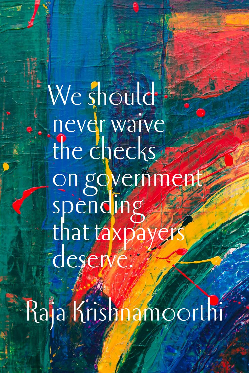 We should never waive the checks on government spending that taxpayers deserve.