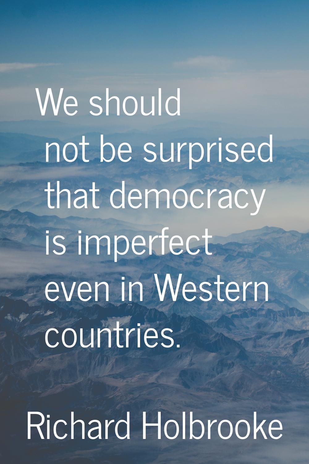We should not be surprised that democracy is imperfect even in Western countries.