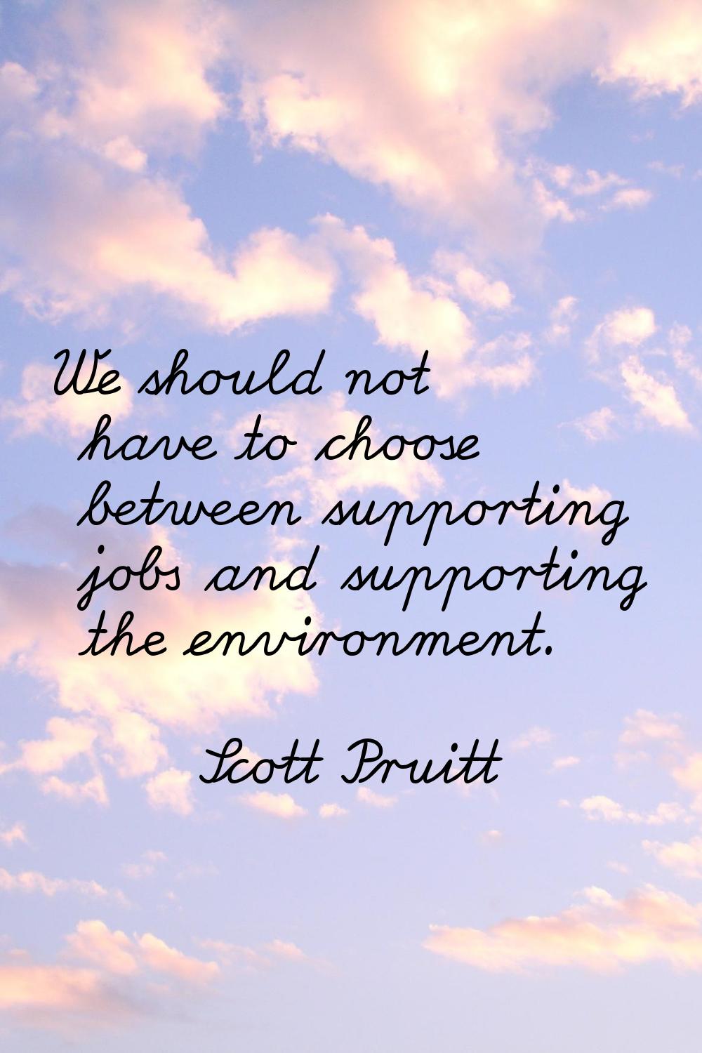 We should not have to choose between supporting jobs and supporting the environment.
