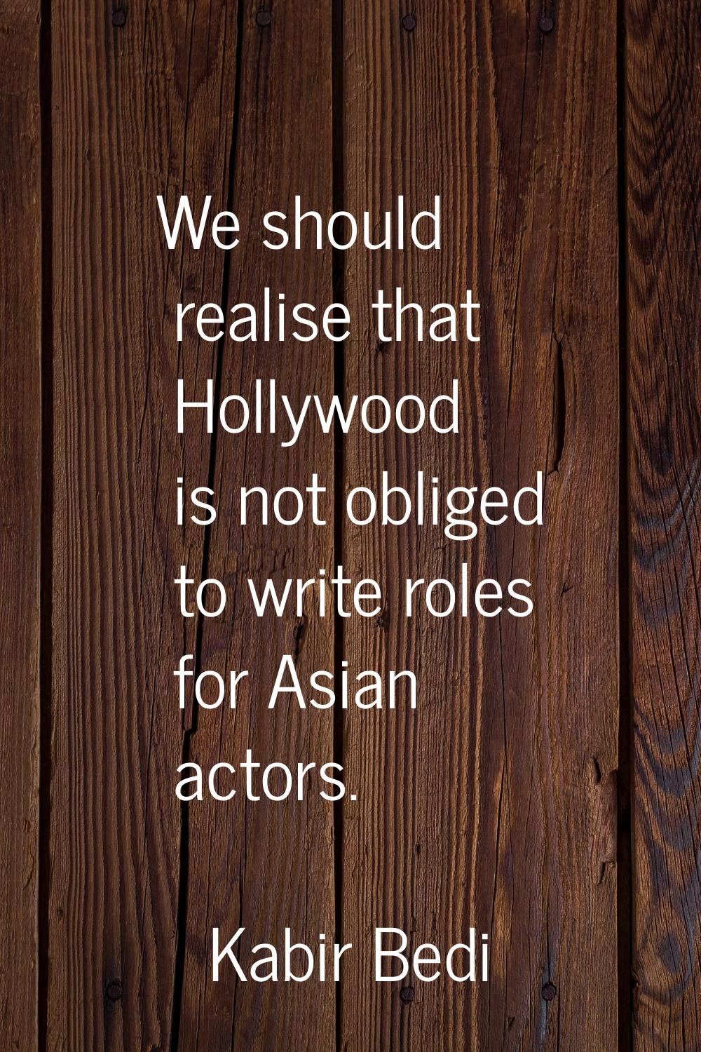 We should realise that Hollywood is not obliged to write roles for Asian actors.