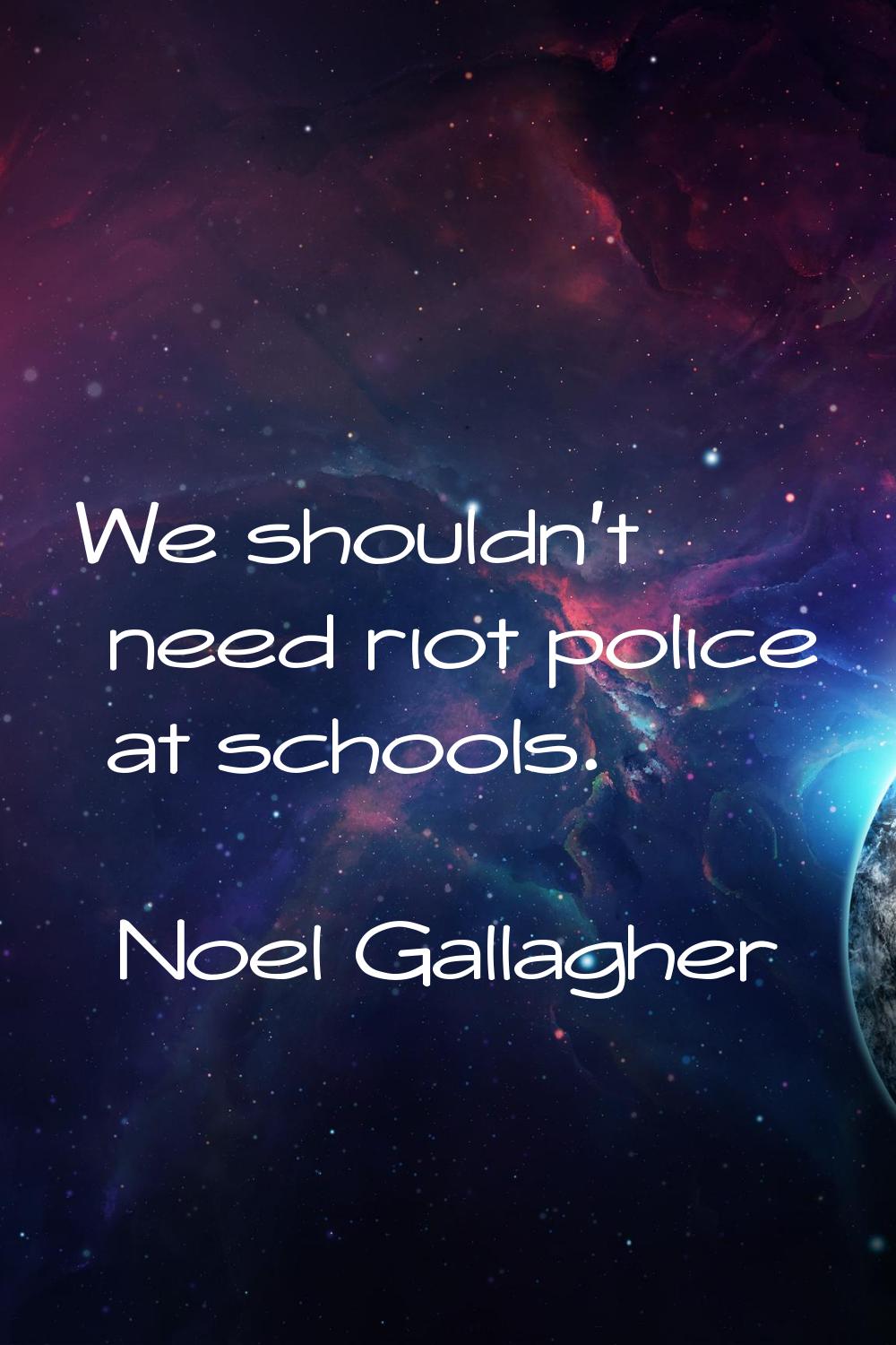 We shouldn't need riot police at schools.