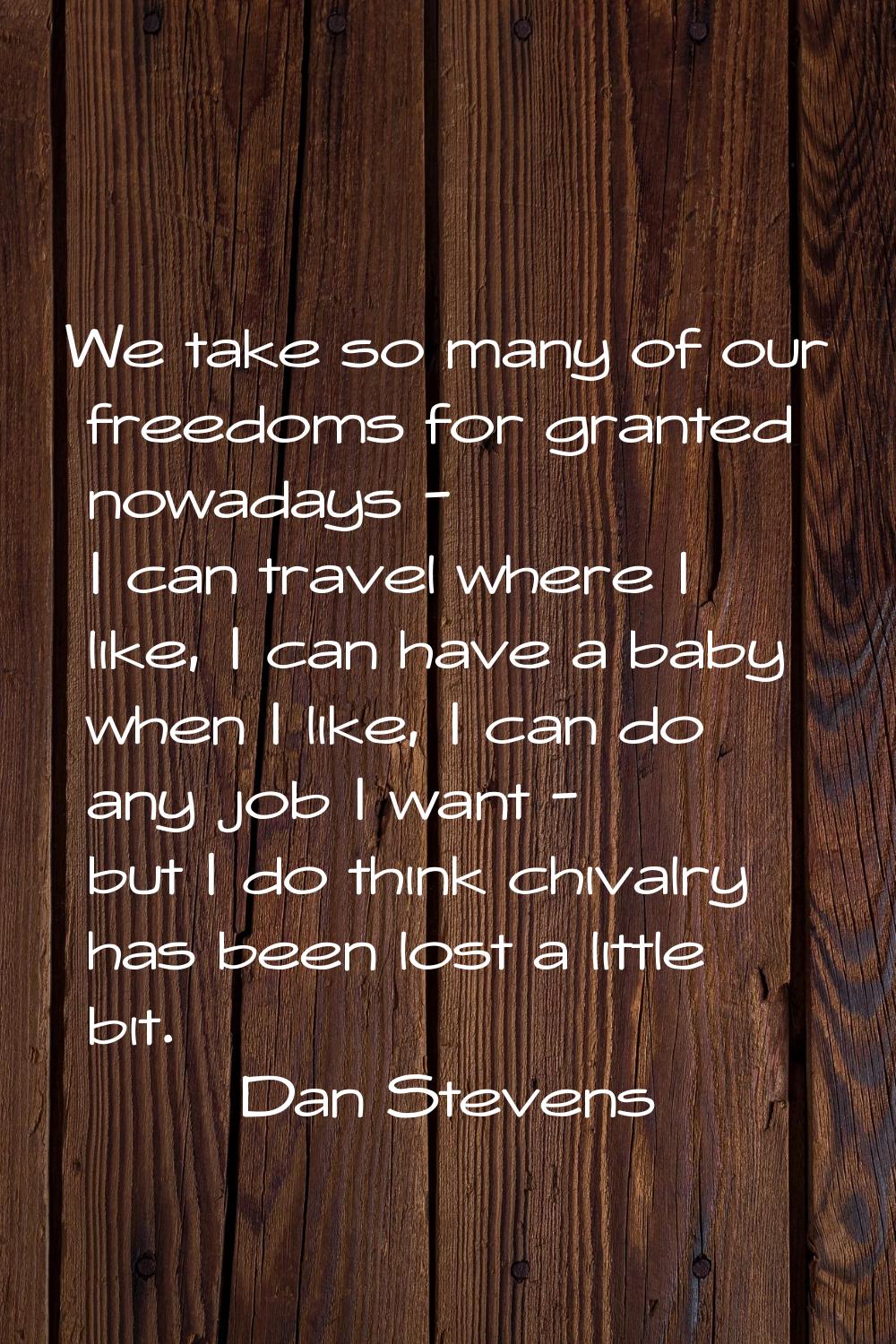 We take so many of our freedoms for granted nowadays - I can travel where I like, I can have a baby