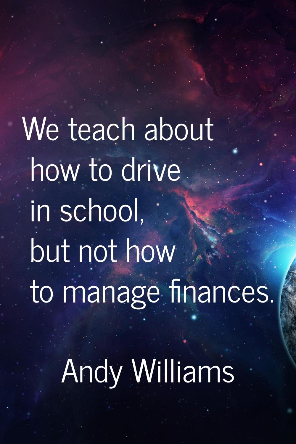 We teach about how to drive in school, but not how to manage finances.