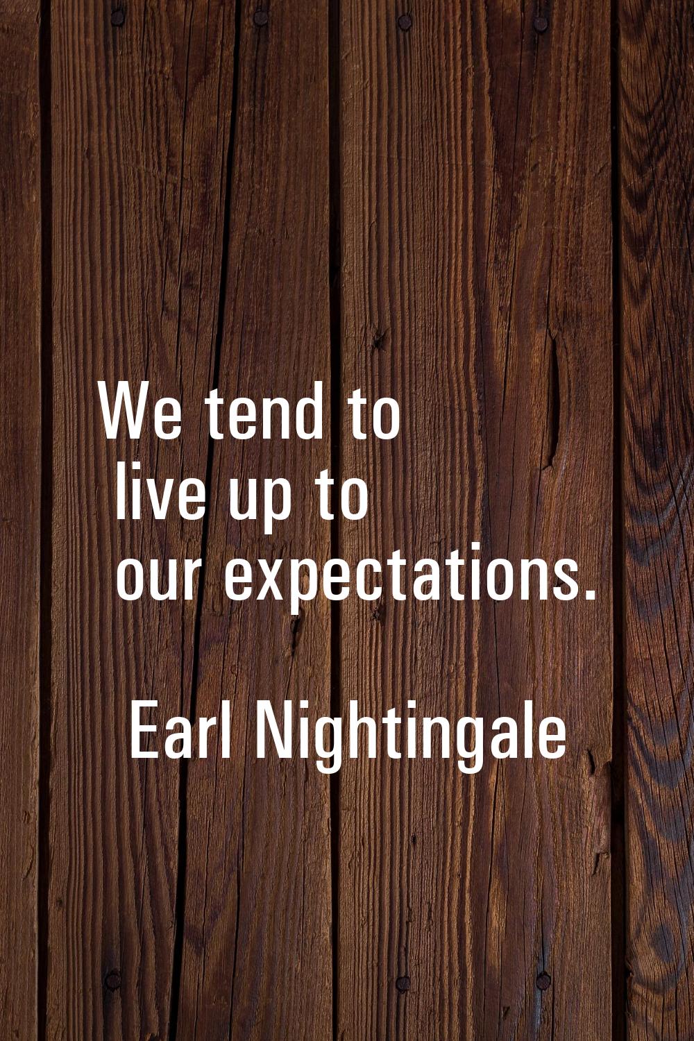 We tend to live up to our expectations.
