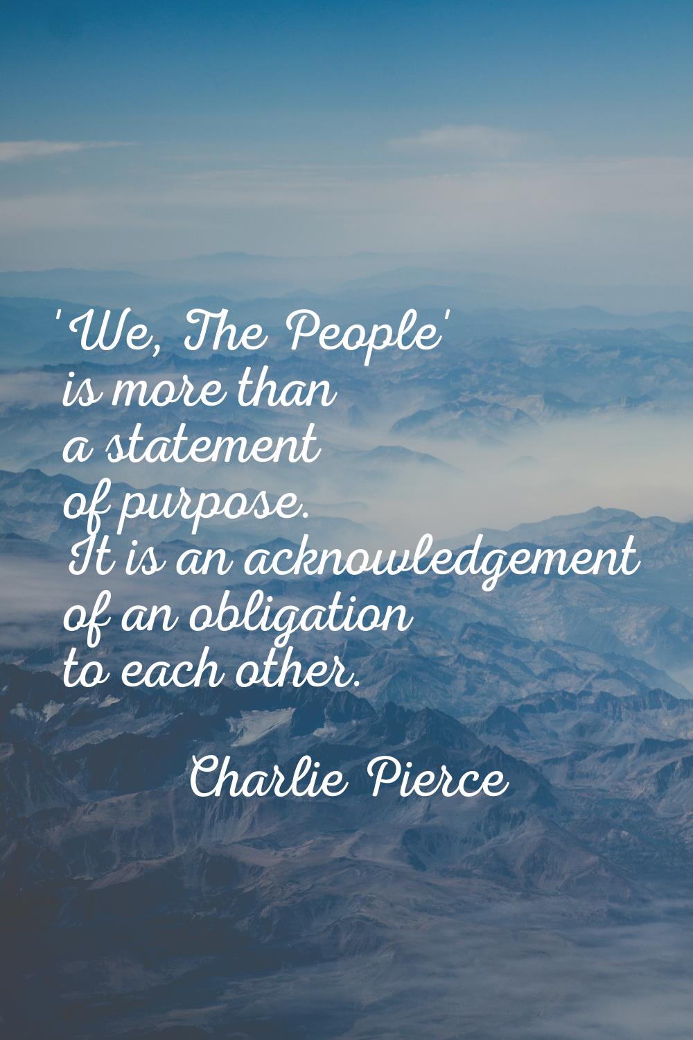'We, The People' is more than a statement of purpose. It is an acknowledgement of an obligation to 
