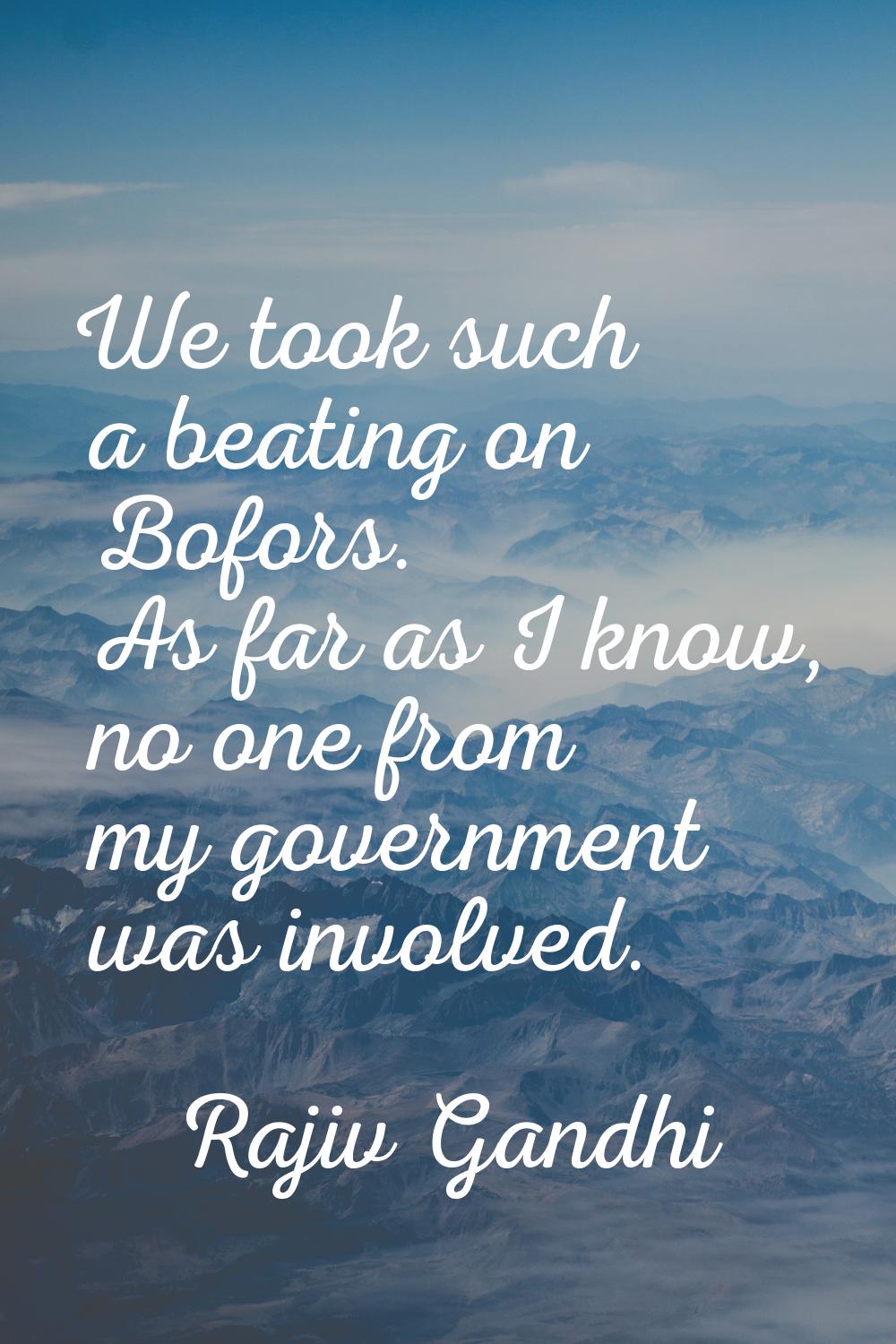 We took such a beating on Bofors. As far as I know, no one from my government was involved.